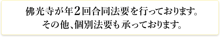 佛光寺が年2回合同法要を行っております。その他、個別法要も承っております。